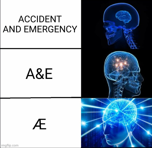 Y complic8? | ACCIDENT AND EMERGENCY; A&E; Æ | image tagged in galaxy brain 3 brains | made w/ Imgflip meme maker