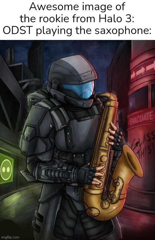 Awesome image of the rookie from Halo 3: ODST playing the saxophone: | made w/ Imgflip meme maker