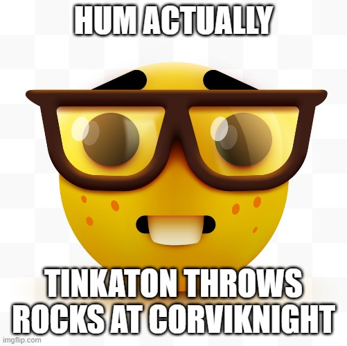 Nerd emoji | HUM ACTUALLY TINKATON THROWS ROCKS AT CORVIKNIGHT | image tagged in nerd emoji | made w/ Imgflip meme maker
