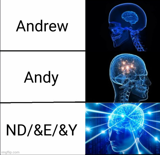 &rew | Andrew; Andy; ND/&E/&Y | image tagged in galaxy brain 3 brains | made w/ Imgflip meme maker