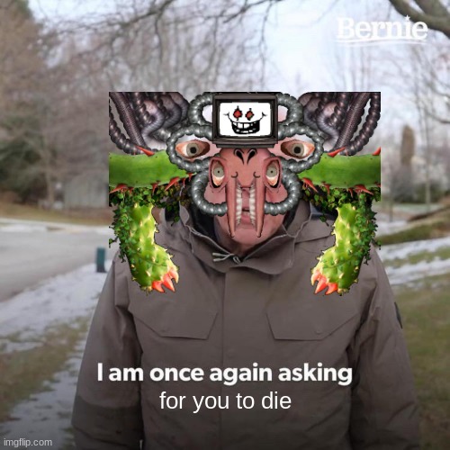 flowey!!111!!11 | for you to die | image tagged in memes,bernie i am once again asking for your support | made w/ Imgflip meme maker