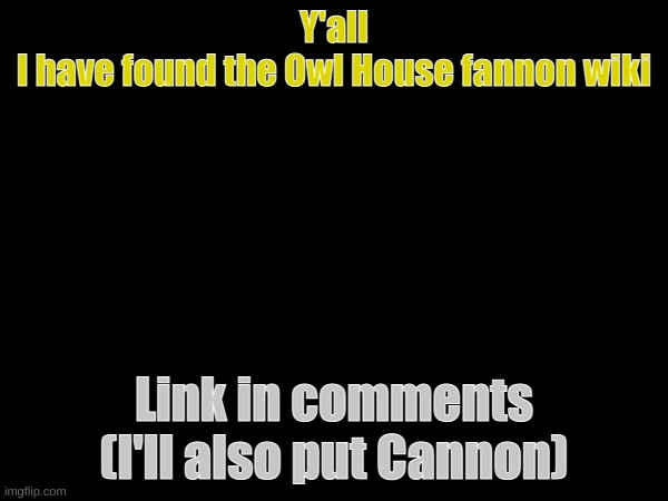 I'm found it when I was looking for Evelyn's page | Y'all

I have found the Owl House fannon wiki; Link in comments (I'll also put Cannon) | image tagged in the owl house,fannon,cannon | made w/ Imgflip meme maker