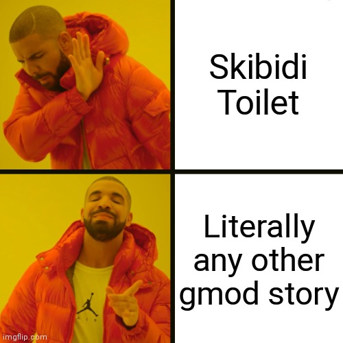Drake Hotline Bling Meme | Skibidi Toilet; Literally any other gmod story | image tagged in memes,drake hotline bling | made w/ Imgflip meme maker