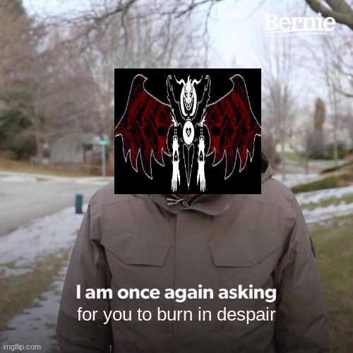 Other Asriel!!!111!!1 | for you to burn in despair | image tagged in memes,bernie i am once again asking for your support | made w/ Imgflip meme maker