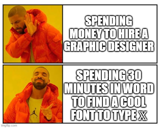 No - Yes | SPENDING MONEY TO HIRE A GRAPHIC DESIGNER; SPENDING 30 MINUTES IN WORD TO FIND A COOL FONT TO TYPE 𝕏 | image tagged in no - yes | made w/ Imgflip meme maker