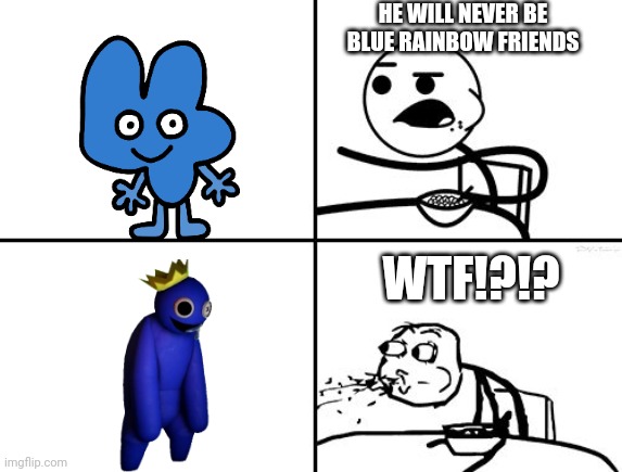 OH MY GOD | HE WILL NEVER BE BLUE RAINBOW FRIENDS; WTF!?!? | image tagged in he will never,rainbow friends | made w/ Imgflip meme maker