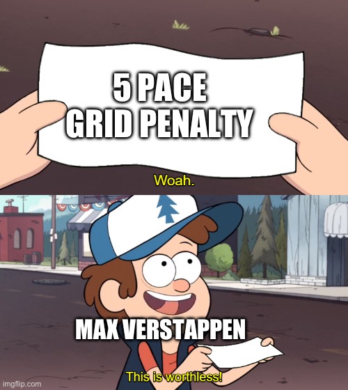 He’s gonna be leading within 2 laps | 5 PACE GRID PENALTY; MAX VERSTAPPEN | image tagged in this is worthless | made w/ Imgflip meme maker