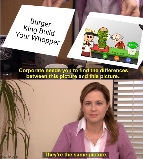 Literally same thing | Burger King Build Your Whopper | image tagged in memes,they're the same picture | made w/ Imgflip meme maker
