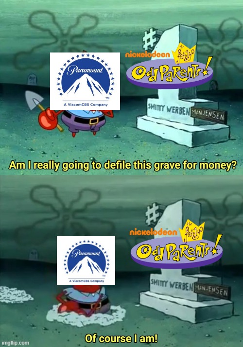 How fairly odder came to be. | image tagged in mr krabs am i really going to have to defile this grave for,the fairly oddparents,fairly odd parents,fairly odder,nickelodeon | made w/ Imgflip meme maker