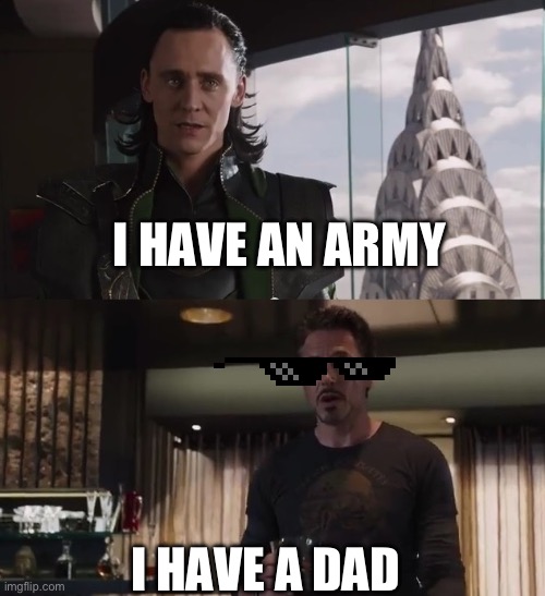 I know it’s incorrect but it’s funny | I HAVE AN ARMY; I HAVE A DAD | image tagged in i have an army | made w/ Imgflip meme maker