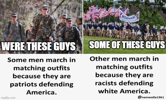 Patriots MAGA White Nationalist | WERE THESE GUYS; SOME OF THESE GUYS | image tagged in patriots,maga,military,white nationalists,republicans | made w/ Imgflip meme maker