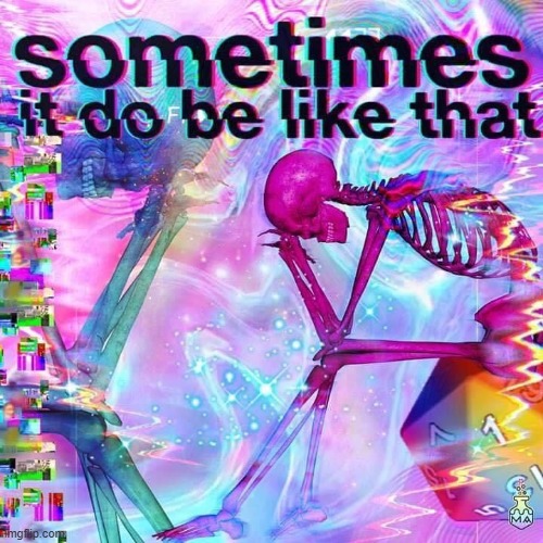 sometimes | image tagged in sometimes | made w/ Imgflip meme maker