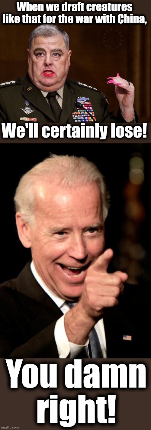 When we draft creatures like that for the war with China, We'll certainly lose! You damn
right! | image tagged in mark milley,memes,smilin biden | made w/ Imgflip meme maker
