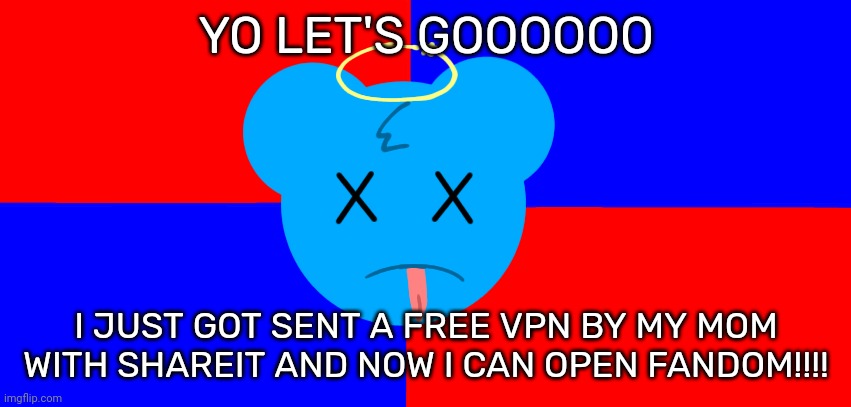Anti-SkyOcean Flag | YO LET'S GOOOOOO; I JUST GOT SENT A FREE VPN BY MY MOM WITH SHAREIT AND NOW I CAN OPEN FANDOM!!!! | image tagged in anti-skyocean flag | made w/ Imgflip meme maker