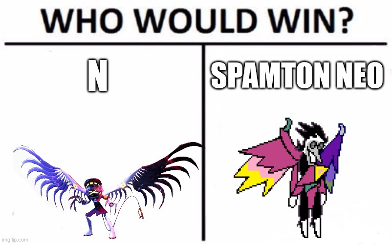 i didn't know if i should put this here or the deltarune stream. | N; SPAMTON NEO | image tagged in memes,who would win | made w/ Imgflip meme maker