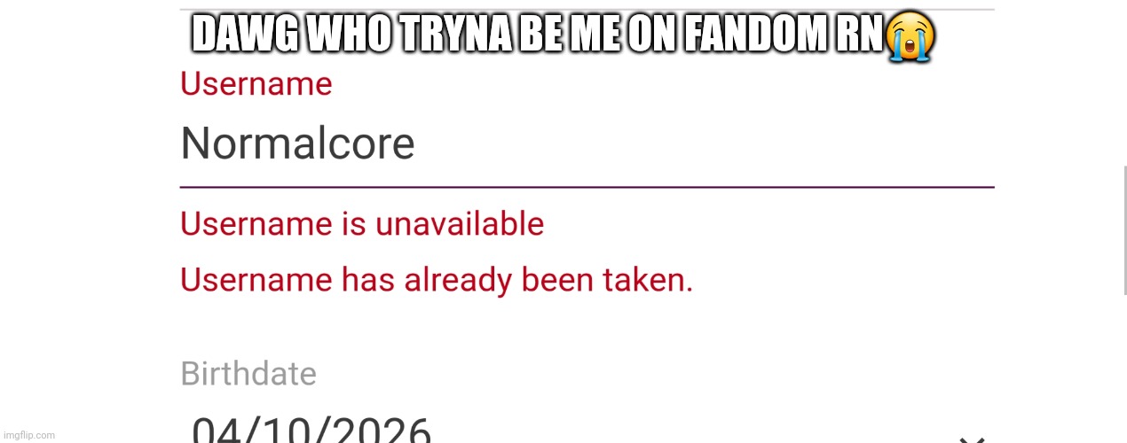 DAWG WHO TRYNA BE ME ON FANDOM RN😭 | made w/ Imgflip meme maker