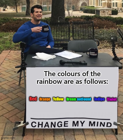 dnf-meme | The colours of the rainbow are as follows:; Red; Orange; Yellow; Dream; notFound; Indigo; Violet | image tagged in change my mind tilt-corrected | made w/ Imgflip meme maker