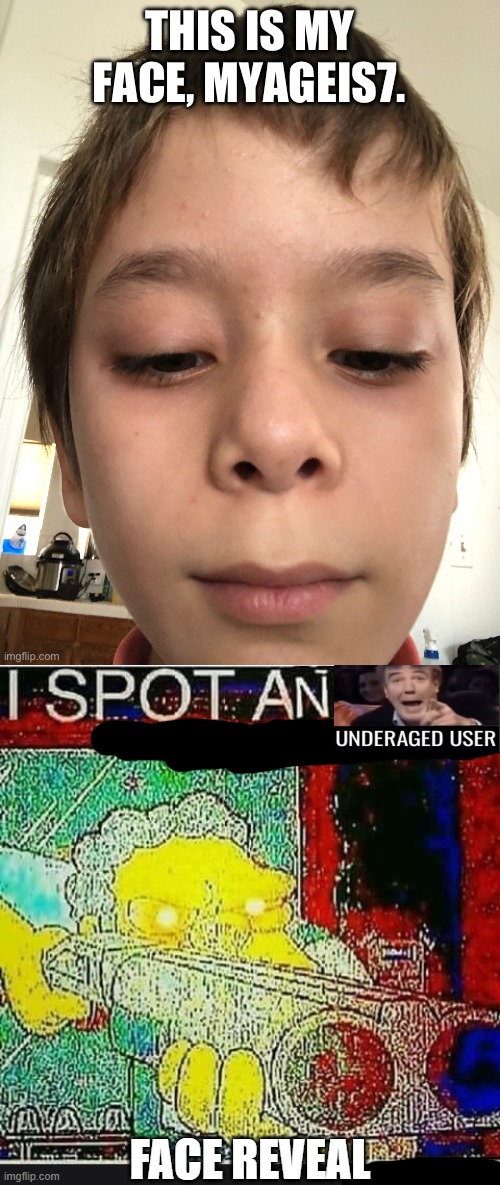 Link in description | FACE REVEAL | image tagged in i spot an underaged user | made w/ Imgflip meme maker