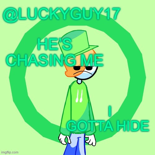 srs | HE’S CHASING ME; I GOTTA HIDE | image tagged in luckyguy17 template | made w/ Imgflip meme maker