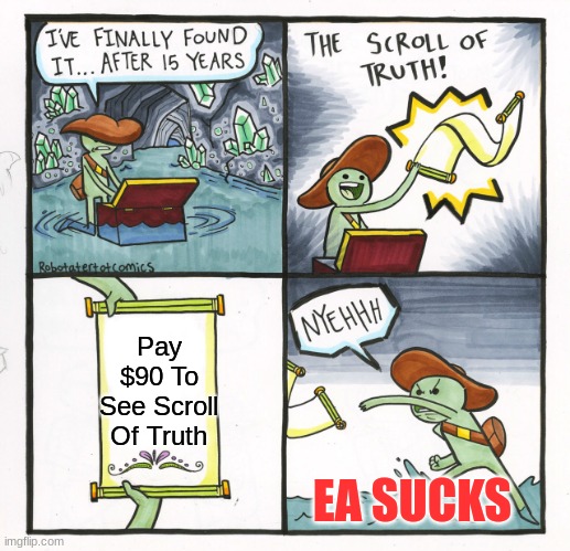 ea sports be like | Pay $90 To See Scroll Of Truth; EA SUCKS | image tagged in memes,the scroll of truth | made w/ Imgflip meme maker