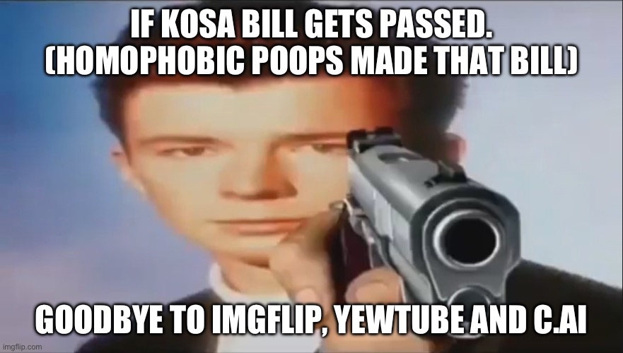 Say Goodbye | IF KOSA BILL GETS PASSED. (HOMOPHOBIC POOPS MADE THAT BILL); GOODBYE TO IMGFLIP, YEWTUBE AND C.AI | image tagged in say goodbye | made w/ Imgflip meme maker