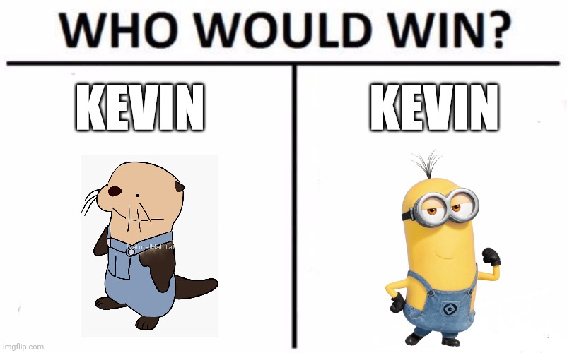 Duel of the kevins | KEVIN; KEVIN | image tagged in memes,who would win | made w/ Imgflip meme maker
