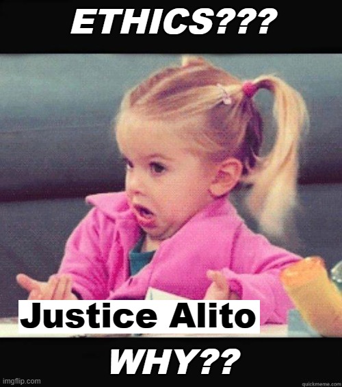 It mystifies him | ETHICS??? Justice Alito; WHY?? | image tagged in i dont know girl,supreme court,ethics,corruption | made w/ Imgflip meme maker