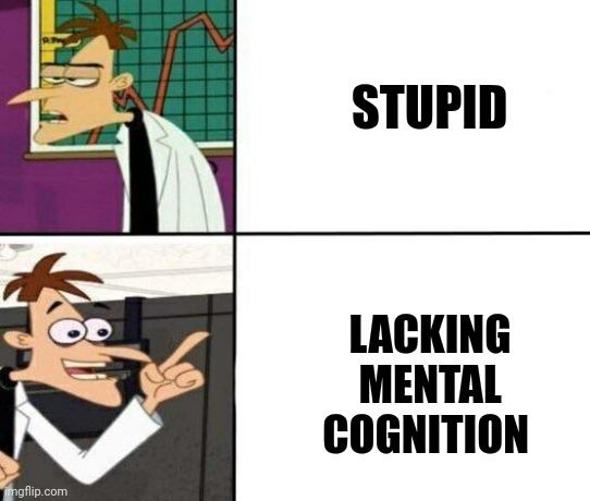 Lacking mental cognition | STUPID; LACKING MENTAL COGNITION | image tagged in drake but it's doofenshmirtz | made w/ Imgflip meme maker