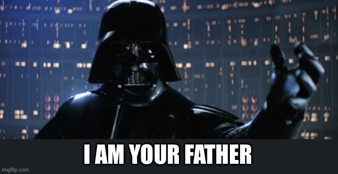 Darth Vader I am your father | I AM YOUR FATHER | image tagged in darth vader i am your father | made w/ Imgflip meme maker
