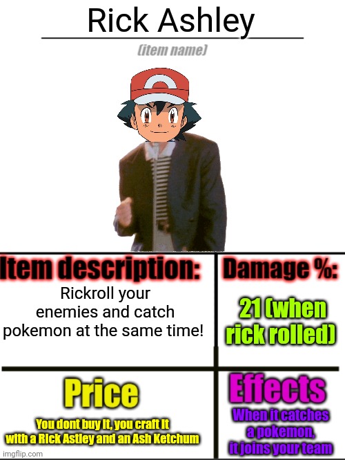 Why did I make this | Rick Ashley; Rickroll your enemies and catch pokemon at the same time! 21 (when rick rolled); You dont buy it, you craft it with a Rick Astley and an Ash Ketchum; When it catches a pokemon, it joins your team | image tagged in item-shop extended | made w/ Imgflip meme maker