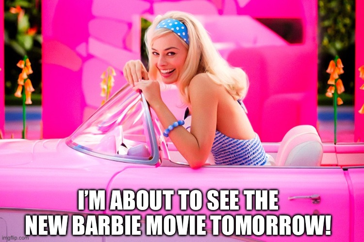 It looks interesting :) | I’M ABOUT TO SEE THE NEW BARBIE MOVIE TOMORROW! | image tagged in barbie movie,barbie,movies,2023 | made w/ Imgflip meme maker