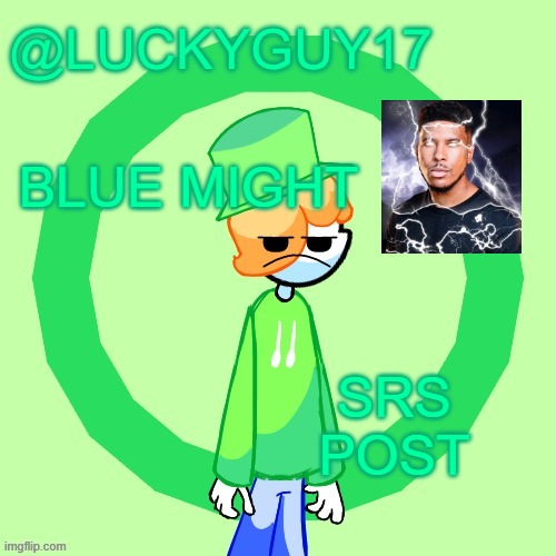 LuckyGuy17 Template | BLUE MIGHT; SRS POST | image tagged in luckyguy17 template | made w/ Imgflip meme maker