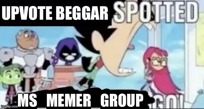 ____ spotted ____ go! | UPVOTE BEGGAR MS_MEMER_GROUP | image tagged in ____ spotted ____ go | made w/ Imgflip meme maker