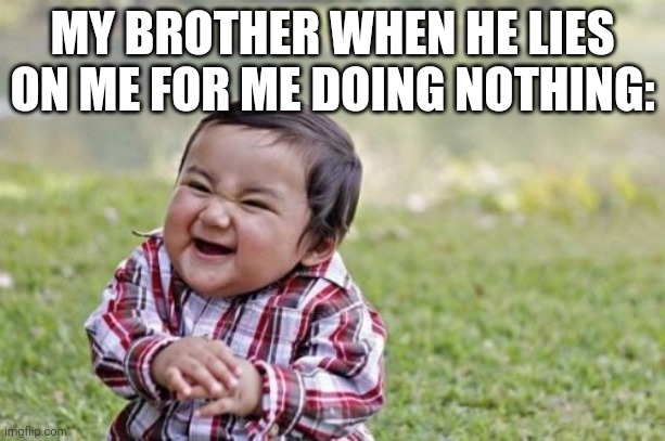 Evil Toddler | MY BROTHER WHEN HE LIES ON ME FOR ME DOING NOTHING: | image tagged in memes,evil toddler | made w/ Imgflip meme maker