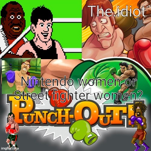 Punchout announcment temp | Nintendo women or Street fighter women? | image tagged in punchout announcment temp | made w/ Imgflip meme maker