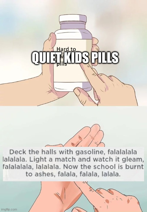 pov school | QUIET KIDS PILLS | image tagged in memes,hard to swallow pills | made w/ Imgflip meme maker