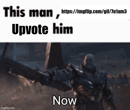 This man, _____ him | https://imgflip.com/gif/7u1am3; Upvote; Now | image tagged in this man _____ him | made w/ Imgflip meme maker