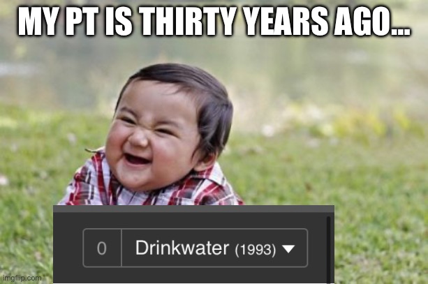 Evil Toddler | MY PT IS THIRTY YEARS AGO… | image tagged in memes,evil toddler | made w/ Imgflip meme maker