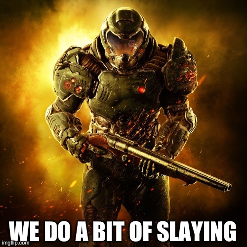 Doom Guy | WE DO A BIT OF SLAYING | image tagged in doom guy | made w/ Imgflip meme maker