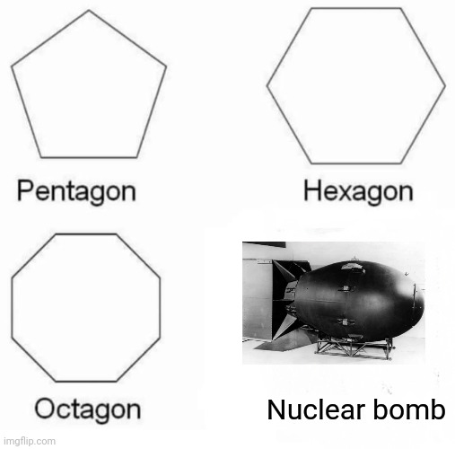 Nuke | Nuclear bomb | image tagged in memes,pentagon hexagon octagon | made w/ Imgflip meme maker