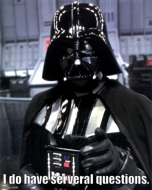 Darth Vader | I do have serveral questions. | image tagged in darth vader | made w/ Imgflip meme maker
