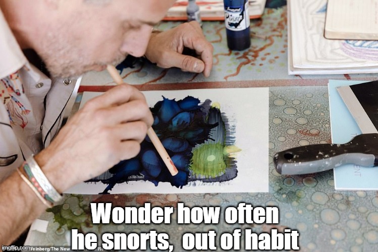 Wonder how often he snorts,  out of habit | made w/ Imgflip meme maker