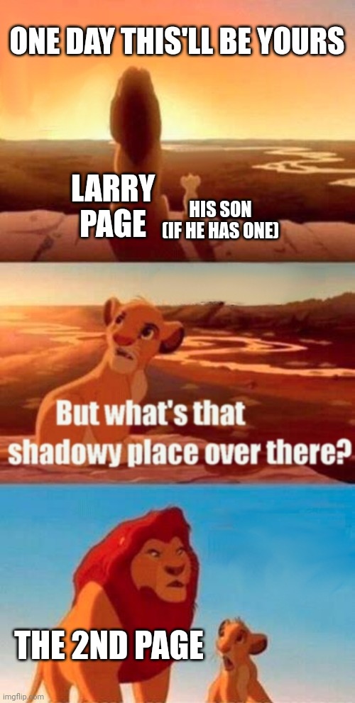 Google | ONE DAY THIS'LL BE YOURS; LARRY PAGE; HIS SON (IF HE HAS ONE); THE 2ND PAGE | image tagged in memes,simba shadowy place,google,relatable | made w/ Imgflip meme maker
