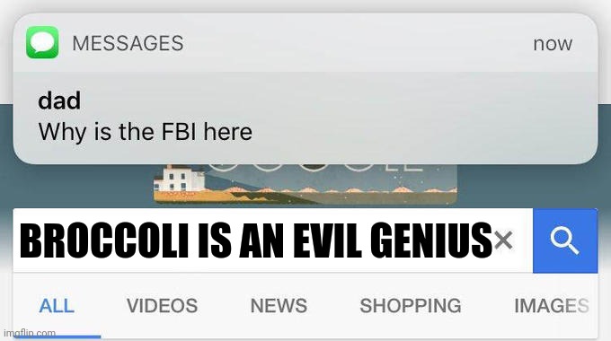 Broccoli is an evil genius | BROCCOLI IS AN EVIL GENIUS | image tagged in why is the fbi here | made w/ Imgflip meme maker