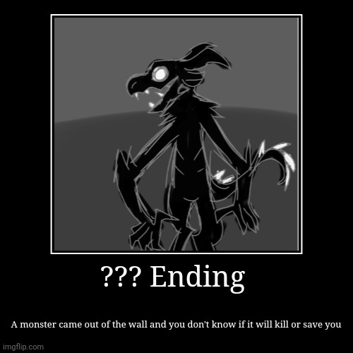 Ending 5/15 | ??? Ending | A monster came out of the wall and you don't know if it will kill or save you | image tagged in funny,demotivationals | made w/ Imgflip demotivational maker