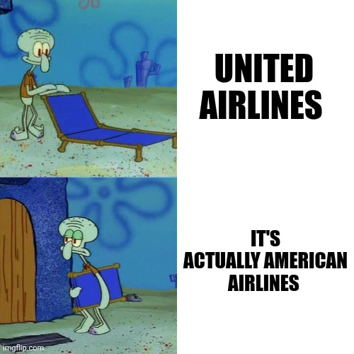 American airlines sucks | UNITED AIRLINES; IT'S ACTUALLY AMERICAN AIRLINES | image tagged in squidward chair | made w/ Imgflip meme maker