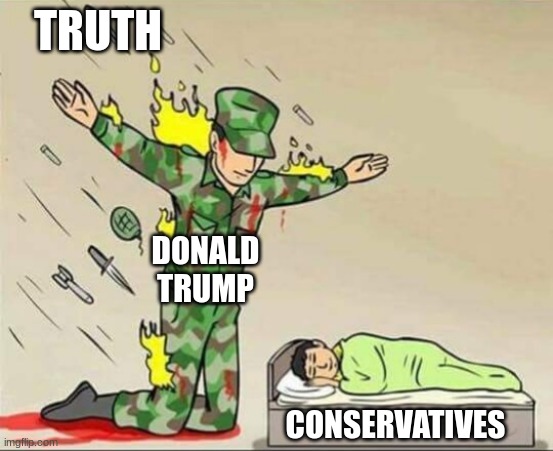 Heres How Donald Trump Handles The Truth | TRUTH; DONALD TRUMP; CONSERVATIVES | image tagged in soldier protecting sleeping child,donald trump,republicans,conservatives,lies,the truth | made w/ Imgflip meme maker