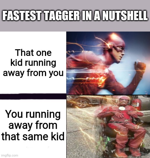 Fr | FASTEST TAGGER IN A NUTSHELL; That one kid running away from you; You running away from that same kid | image tagged in flash and slow flash,in a nutshell | made w/ Imgflip meme maker