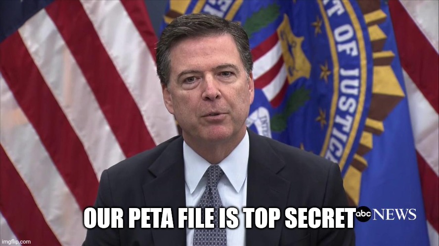 FBI Director James Comey | OUR PETA FILE IS TOP SECRET | image tagged in fbi director james comey | made w/ Imgflip meme maker