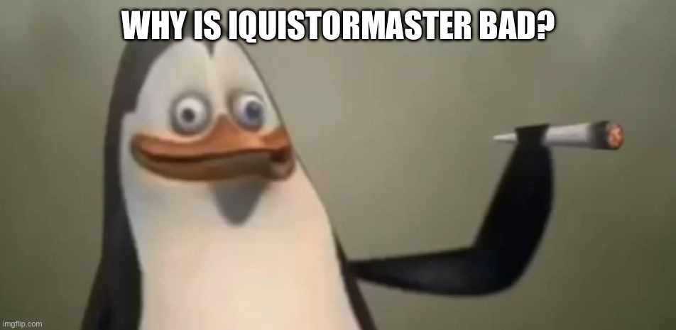 Kowalski | WHY IS IQUISTORMASTER BAD? | image tagged in kowalski | made w/ Imgflip meme maker